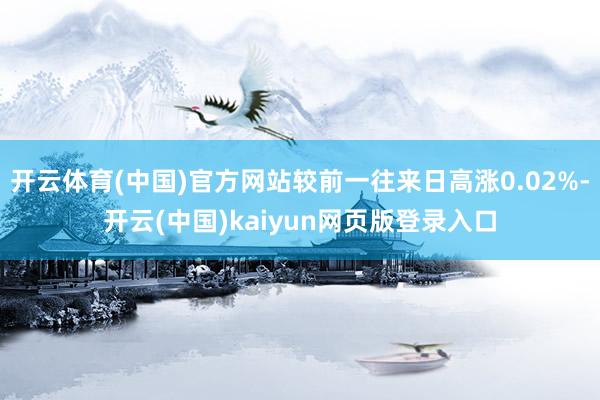 开云体育(中国)官方网站较前一往来日高涨0.02%-开云(中国)kaiyun网页版登录入口