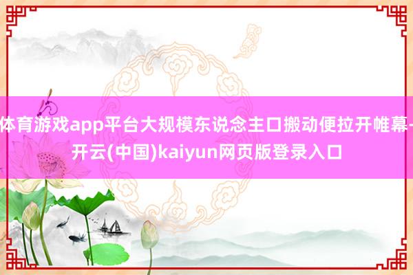 体育游戏app平台大规模东说念主口搬动便拉开帷幕-开云(中国)kaiyun网页版登录入口