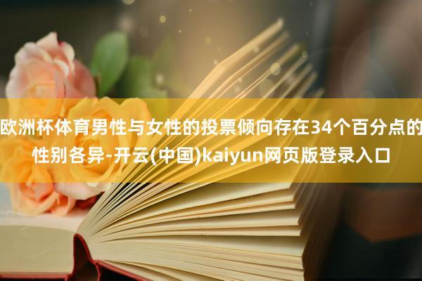 欧洲杯体育男性与女性的投票倾向存在34个百分点的性别各异-开云(中国)kaiyun网页版登录入口