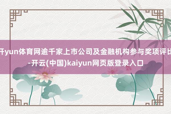 开yun体育网逾千家上市公司及金融机构参与奖项评比-开云(中国)kaiyun网页版登录入口