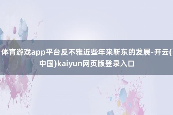 体育游戏app平台反不雅近些年来靳东的发展-开云(中国)kaiyun网页版登录入口