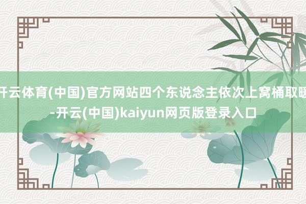 开云体育(中国)官方网站四个东说念主依次上窝桶取暖-开云(中国)kaiyun网页版登录入口