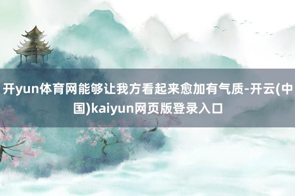 开yun体育网能够让我方看起来愈加有气质-开云(中国)kaiyun网页版登录入口