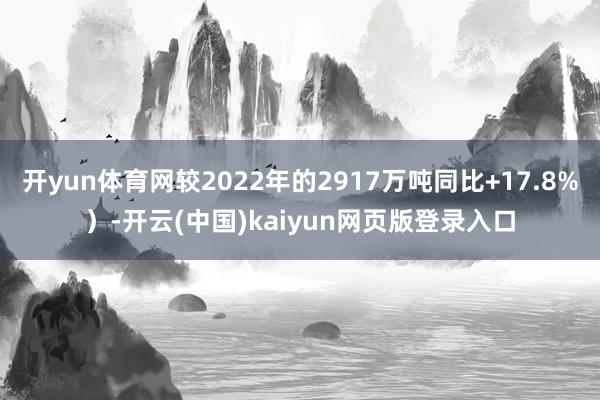 开yun体育网较2022年的2917万吨同比+17.8%）-开云(中国)kaiyun网页版登录入口